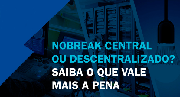 No momento você está vendo Entenda as diferenças entre nobreak central e descentralizado